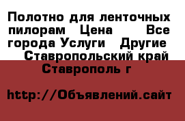 Полотно для ленточных пилорам › Цена ­ 2 - Все города Услуги » Другие   . Ставропольский край,Ставрополь г.